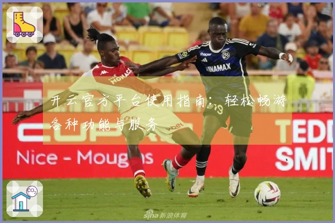开云官方平台使用指南：轻松畅游各种功能与服务