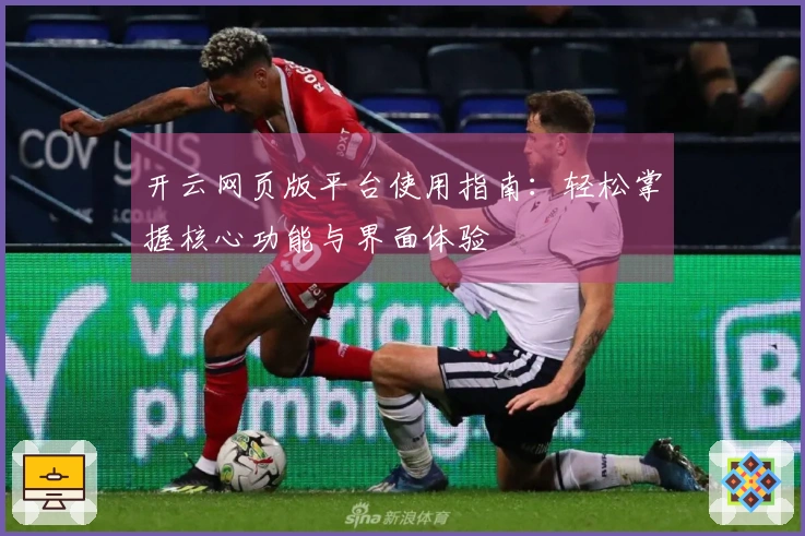开云网页版平台使用指南：轻松掌握核心功能与界面体验
