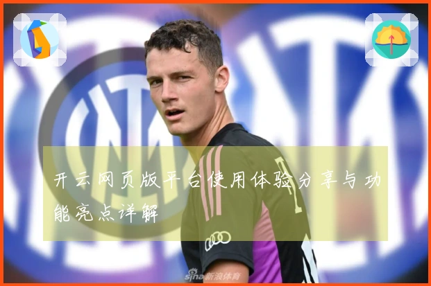 开云网页版平台使用体验分享与功能亮点详解