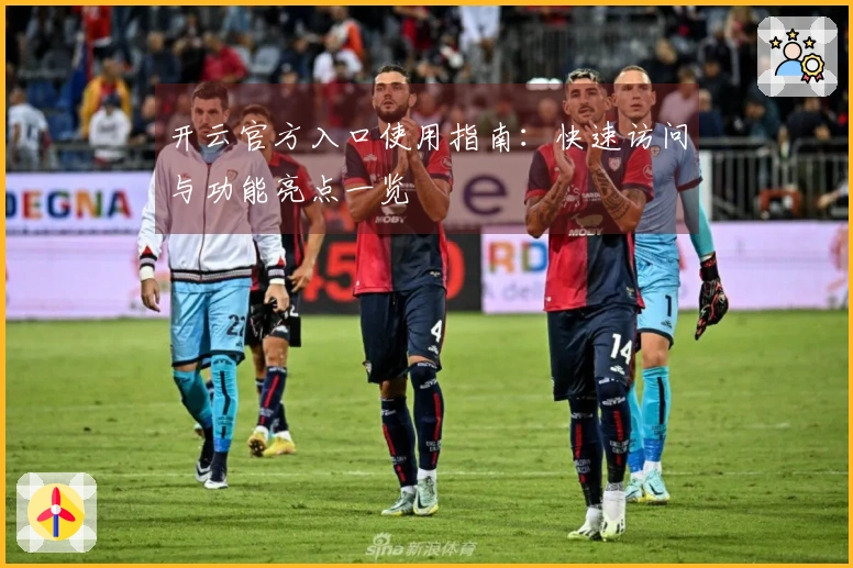 开云官方入口使用指南：快速访问与功能亮点一览