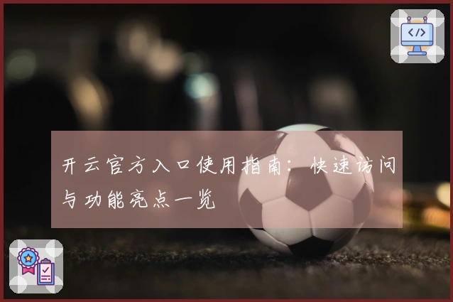 开云官方入口使用指南：快速访问与功能亮点一览