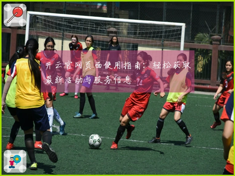 开云官网页面使用指南：轻松获取最新活动与服务信息